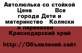 Автолюлька со стойкой › Цена ­ 6 500 - Все города Дети и материнство » Коляски и переноски   . Краснодарский край